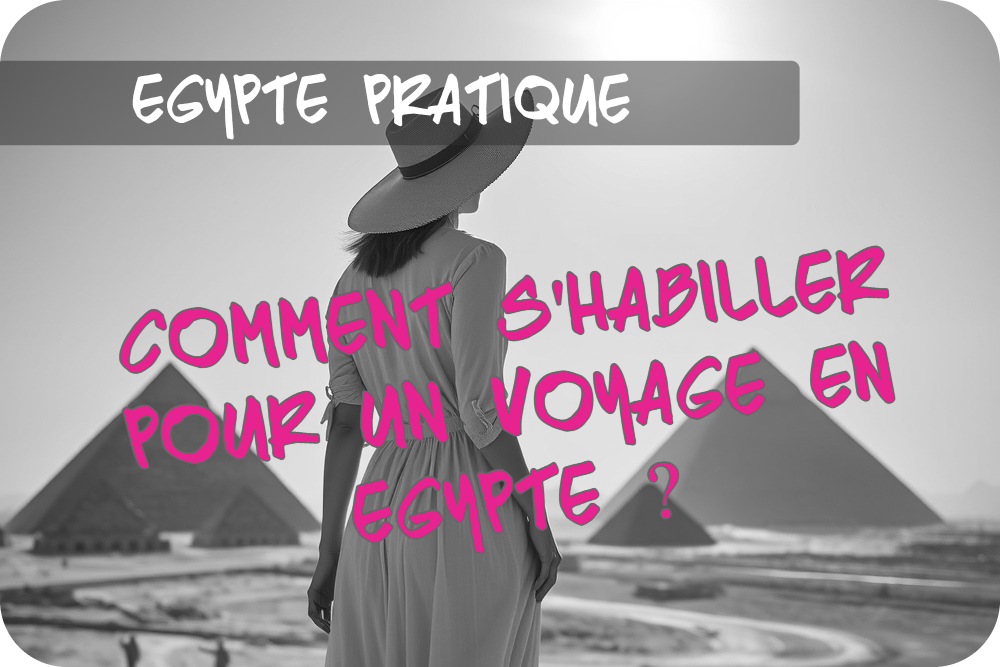 Vacances en en Égypte: Comment s&rsquo;habiller?