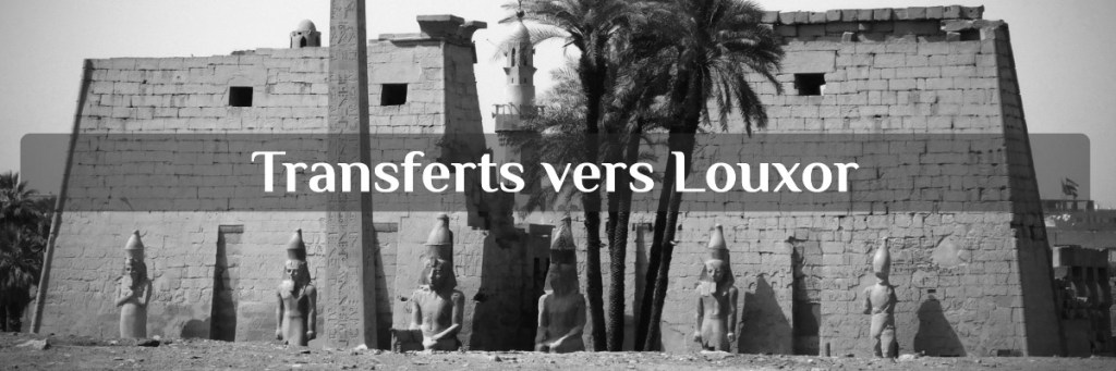 transferts privés depuis Assouan vers Louxor - Voyage en Egypte