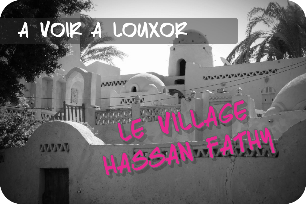 Village Hassan Fathy à Louxor : découverte d&rsquo;un patrimoine&nbsp;méconnu